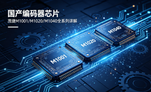 国产编码器芯片产品概述与茂捷M1001、M1020、M1040系列详解